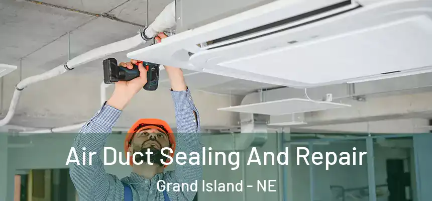  Air Duct Sealing And Repair Grand Island - NE