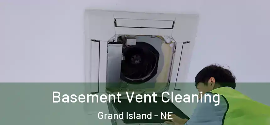 Basement Vent Cleaning Grand Island - NE